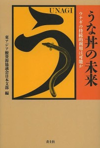 うな丼の未来 ウナギの持続的利用は可能か/東アジア鰻資源協議会日本支部