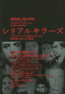 シリアルキラーズ プロファイリングがあきらかにする異常殺人者たちの真実/ピーター・ヴロンスキー/松田和也