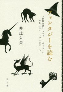 ファンタジーを読む 『指輪物語』、『ハリー・ポッター』、そしてネオ・ファンタジーへ/井辻朱美