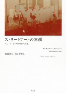 ストリートアートの素顔　ニューヨーク・ライティング文化/大山エンリコイサム