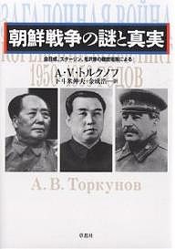 朝鮮戦争の謎と真実 金日成、スターリン、毛沢東の機密電報による/Ａ．Ｖ．トルクノフ/下斗米伸夫/金成浩