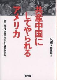 共産中国にしてやられるアメリカ 民主台湾の孤立を招いた歴史の誤り/阮銘/廖建龍