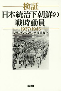 検証日本統治下朝鮮の戦時動員 1937-1945/ブランドン・パーマー/塩谷紘
