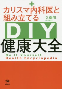 カリスマ内科医と組み立てるＤＩＹ健康大全/久保明