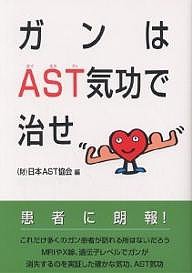 ガンはAST気功で治せ/日本ＡＳＴ協会