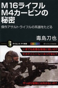 M16ライフルM4カービンの秘密 傑作アサルト・ライフルの系譜をたどる/毒島刀也