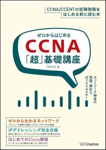 ゼロからはじめるCCNA「超」基礎講座 とにかく親切丁寧。ネットワークの基礎から確実に身につけよう!/Ｇｅｎｅ