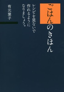 ごはんのきほん レシピを見ないで作れるようになりましょう。/有元葉子