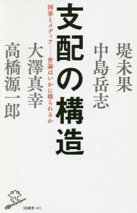 支配の構造 国家とメディア-世論はいかに操られるか/堤未果/中島岳志/大澤真幸