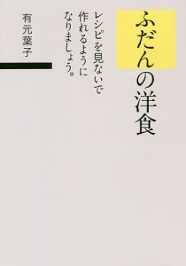 ふだんの洋食 レシピを見ないで作れるようになりましょう。/有元葉子