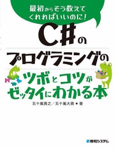 C#のプログラミングのツボとコツがゼッタイにわかる本/五十嵐貴之/五十嵐大貴