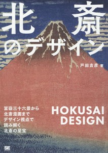 北斎のデザイン 冨嶽三十六景から北斎漫画までデザイン視点で読み解く北斎の至宝/戸田吉彦