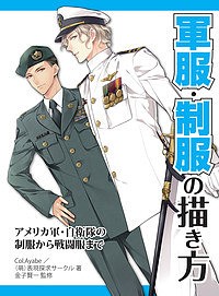 軍服・制服の描き方 アメリカ軍・自衛隊の制服から戦闘服まで/Ｃｏｌ．Ａｙａｂｅ/（萌）表現探求サークル/金子賢一