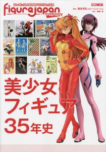 フィギュアJAPANマニアックス美少女フィギュア35年史/島谷光弘