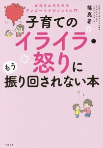 子育てのイライラ・怒りにもう振り回されない本 お母さんのためのアンガーマネジメント入門/篠真希