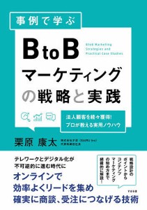 事例で学ぶBtoBマーケティングの戦略と実践 法人顧客を続々獲得!プロが教える実用ノウハウ/栗原康太