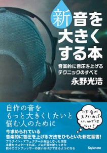 新・音を大きくする本 音楽的に音圧を上げるテクニックのすべて/永野光浩