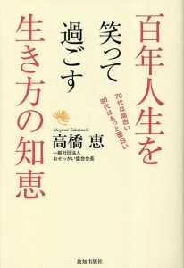 百年人生を笑って過ごす生き方の知恵 70代は面白い80代はもっと面白い/高橋恵