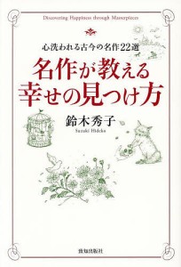 名作が教える幸せの見つけ方 心洗われる古今の名作22選/鈴木秀子