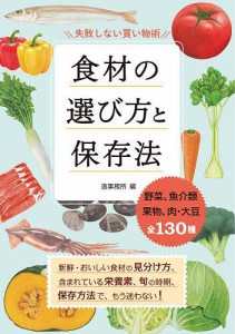 食材の選び方と保存法 失敗しない買い物術 野菜、魚介類 果物、肉・大豆全130種/造事務所