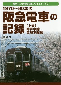 1970〜80年代阪急電車の記録 懐かしい阪急沿線にタイムトリップ 上巻/諸河久