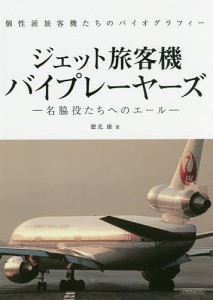 ジェット旅客機バイプレーヤーズ 名脇役たちのエール 個性派旅客機たちのバイオグラフィー/徳光康