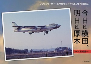 今日は横田、明日は厚木 レジェンド・オブ・軍用機マニアの1960年代活動記/松崎豊一