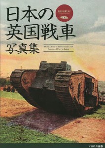 日本の英国戦車写真集 Mk.4戦車からクロスレイ装甲車まで/吉川和篤