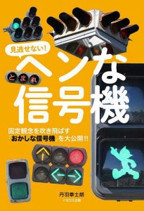 見逃せない!ヘンな信号機 固定観念を吹き飛ばす「おかしな信号機」を大公開!!/丹羽拳士朗