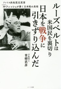 ルーズベルトは米国民を裏切り日本を戦争に引きずり込んだ アメリカ共和党元党首H・フィッシュが暴く日米戦の真相/青柳武彦