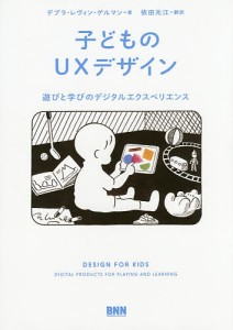 子どものUXデザイン 遊びと学びのデジタルエクスペリエンス/デブラ・レヴィン・ゲルマン/依田光江