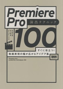 Premiere Pro演出テクニック100 すぐに役立つ!動画表現の幅が広がるアイデア集/井坂光博/谷口晃聖