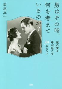 男はその時、何を考えているのか? 彼の愛を呼び起こす39のヒント/田尾真一