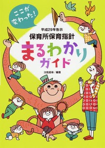 ここが変わった!平成29年告示保育所保育指針まるわかりガイド/汐見稔幸