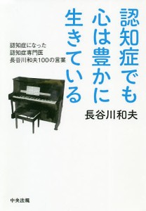 認知症でも心は豊かに生きている 認知症になった認知症専門医長谷川和夫100の言葉/長谷川和夫