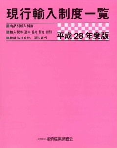 現行輸入制度一覧 商品別輸入制度 輸入税率〈基本・協定・暫定・特恵〉 統計品目番号、関税番号 平成28年度版/経済産業調査会