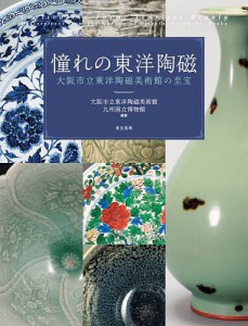 憧れの東洋陶磁 大阪市立東洋陶磁美術館の至宝/大阪市立東洋陶磁美術館/九州国立博物館