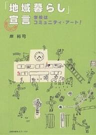 「地域暮らし」宣言 学校はコミュニティ・アート! 元気コミュニティ!秋津/岸裕司