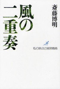 風の二重奏　私の原点と経営戦略/斎藤博明