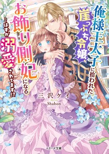 俺様王太子に拾われた崖っぷち令嬢、お飾り側妃になる…はずが溺愛されてます!?/三沢ケイ