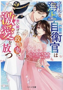 クールな海上自衛官は想い続けた政略妻へ激愛を放つ/にしのムラサキ