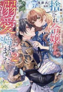 離縁予定の捨てられ令嬢ですが、なぜか次期公爵様の溺愛が始まりました 2/浅岸久