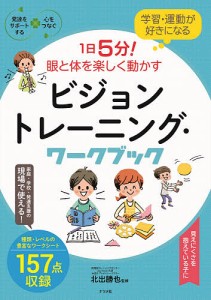 学習・運動が好きになる1日5分!眼と体を楽しく動かすビジョントレーニング・ワークブック/北出勝也