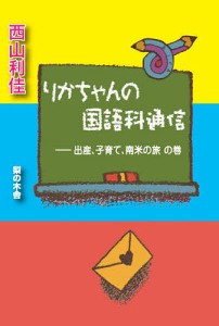 りかちゃんの国語科通信 出産、子育て、南米の旅の巻/西山利佳