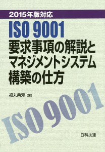 ISO9001要求事項の解説とマネジメントシステム構築の仕方 2015年版対応/福丸典芳