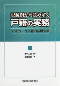 記載例から読み解く戸籍の実務 コンピュータ戸籍の基礎知識/加藤信良/木村三男