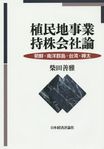 植民地事業持株会社論 朝鮮・南洋群島・台湾・樺太/柴田善雅