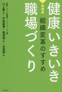 健康いきいき職場づくり 現場発組織変革のすすめ/健康いきいき職場づくりフォーラム/川上憲人/守島基博