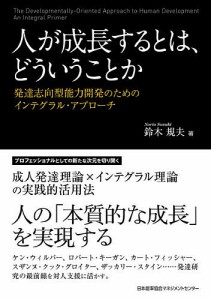 人が成長するとは、どういうことか 発達志向型能力開発のためのインテグラル・アプローチ/鈴木規夫