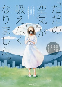 『ただの空気』が吸えなくなりました。 化学物質過敏症で無職になった話/金子ユリ/武濤洋/吉野あすも